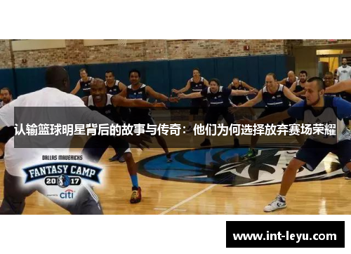 认输篮球明星背后的故事与传奇：他们为何选择放弃赛场荣耀