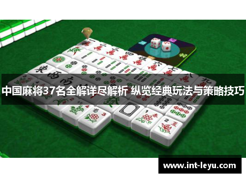 中国麻将37名全解详尽解析 纵览经典玩法与策略技巧